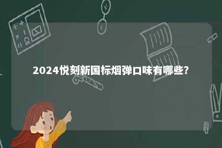 2024悦刻新国标烟弹口味有哪些？ 